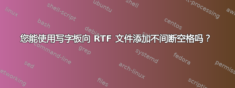 您能使用写字板向 RTF 文件添加不间断空格吗？