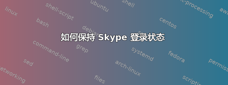 如何保持 Skype 登录状态