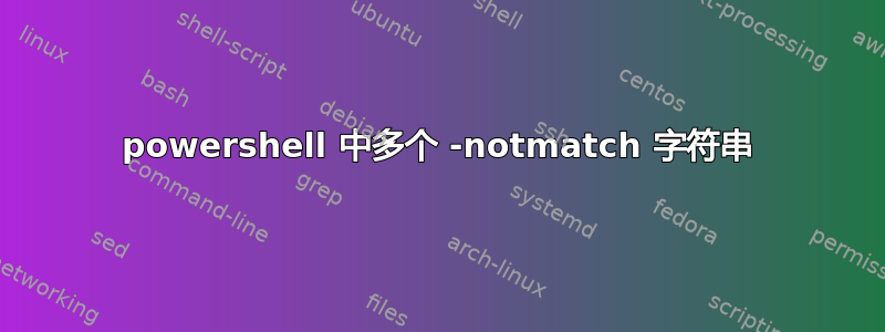 powershell 中多个 -notmatch 字符串