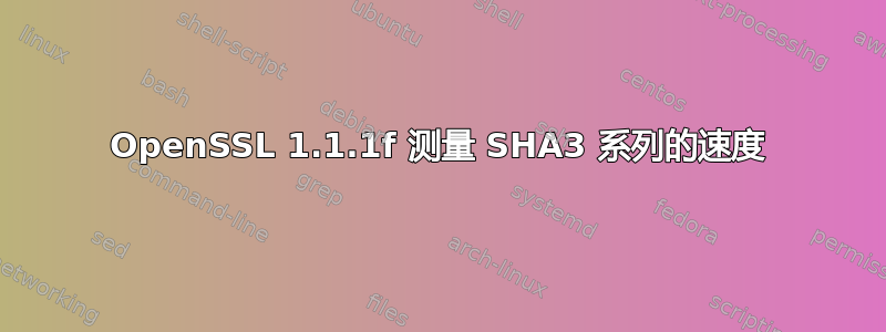 OpenSSL 1.1.1f 测量 SHA3 系列的速度