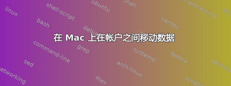 在 Mac 上在帐户之间移动数据