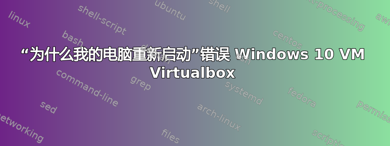 “为什么我的电脑重新启动”错误 Windows 10 VM Virtualbox