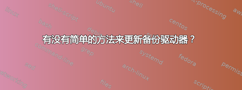 有没有简单的方法来更新备份驱动器？