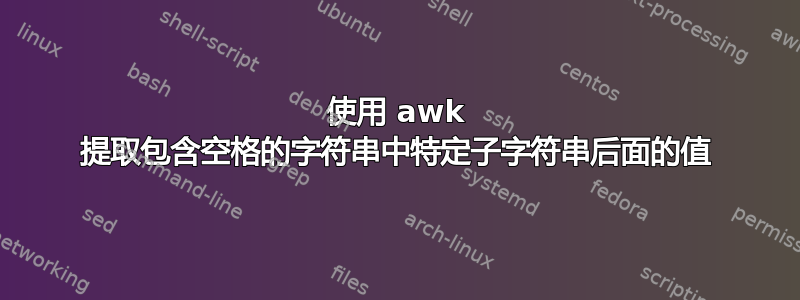 使用 awk 提取包含空格的字符串中特定子字符串后面的值