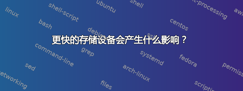 更快的存储设备会产生什么影响？