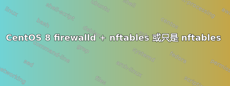 CentOS 8 firewalld + nftables 或只是 nftables