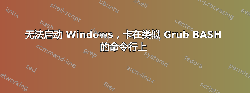 无法启动 Windows，卡在类似 Grub BASH 的命令行上