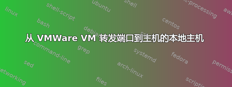 从 VMWare VM 转发端口到主机的本地主机