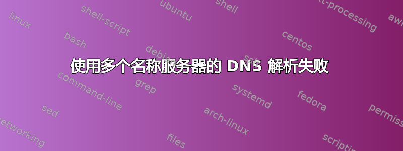 使用多个名称服务器的 DNS 解析失败