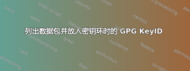 列出数据包并放入密钥环时的 GPG KeyID