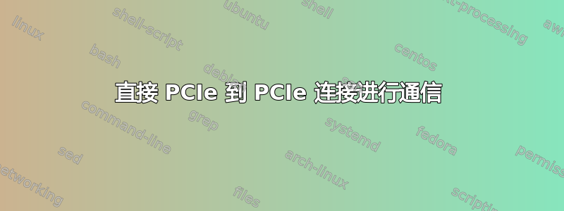 直接 PCIe 到 PCIe 连接进行通信