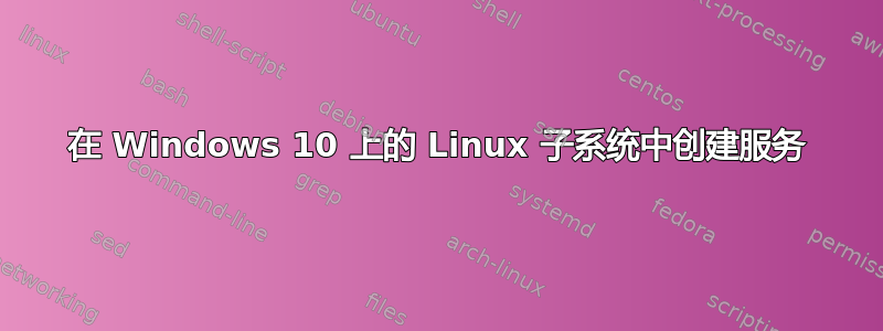 在 Windows 10 上的 Linux 子系统中创建服务