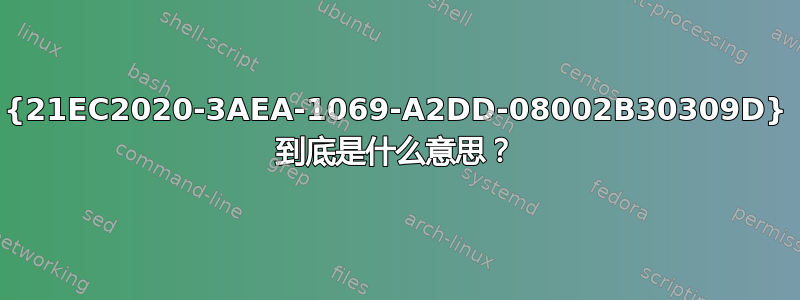 {21EC2020-3AEA-1069-A2DD-08002B30309D} 到底是什么意思？