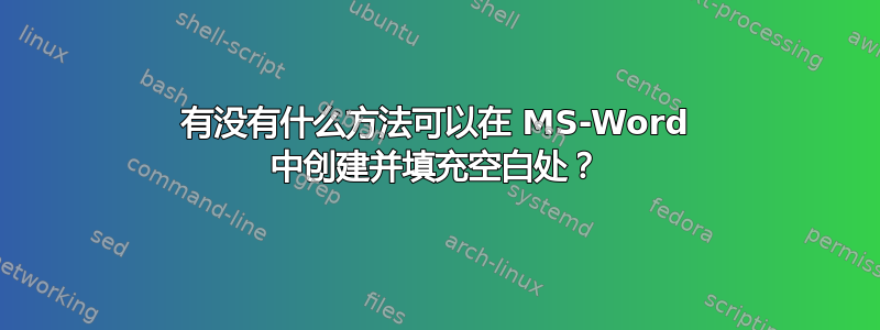 有没有什么方法可以在 MS-Word 中创建并填充空白处？