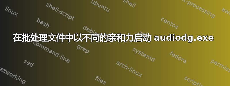 在批处理文件中以不同的亲和力启动 audiodg.exe