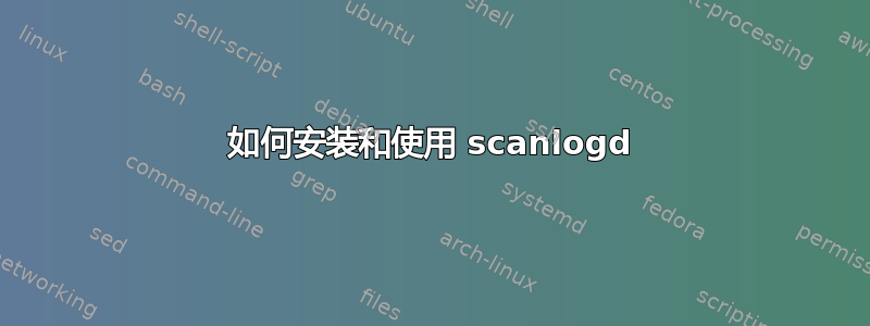 如何安装和使用 scanlogd