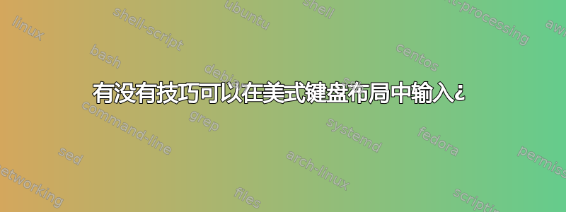 有没有技巧可以在美式键盘布局中输入¿