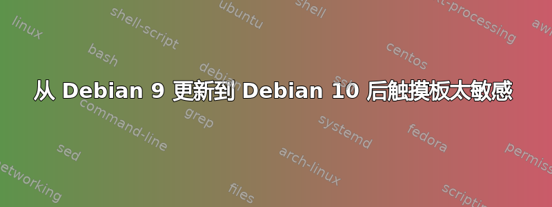 从 Debian 9 更新到 Debian 10 后触摸板太敏感