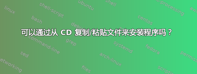 可以通过从 CD 复制/粘贴文件来安装程序吗？