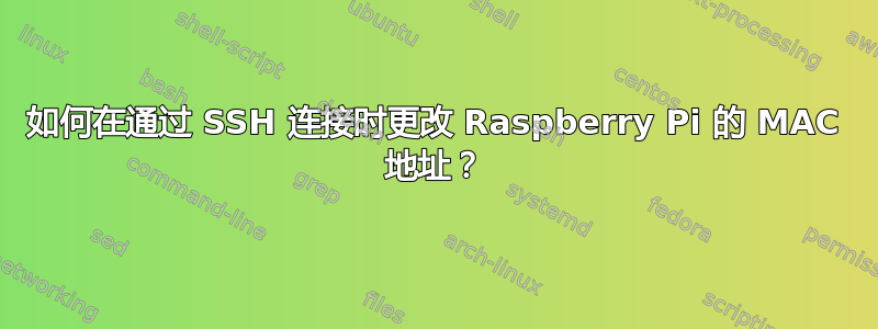 如何在通过 SSH 连接时更改 Raspberry Pi 的 MAC 地址？