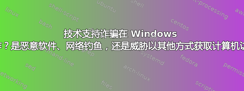 技术支持诈骗在 Windows 中如何运作？是恶意软件、网络钓鱼，还是威胁以其他方式获取计算机访问权限？