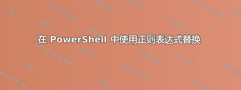 在 PowerShell 中使用正则表达式替换