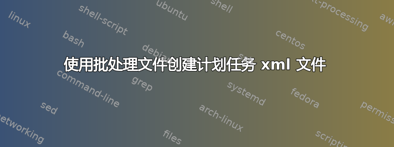 使用批处理文件创建计划任务 xml 文件