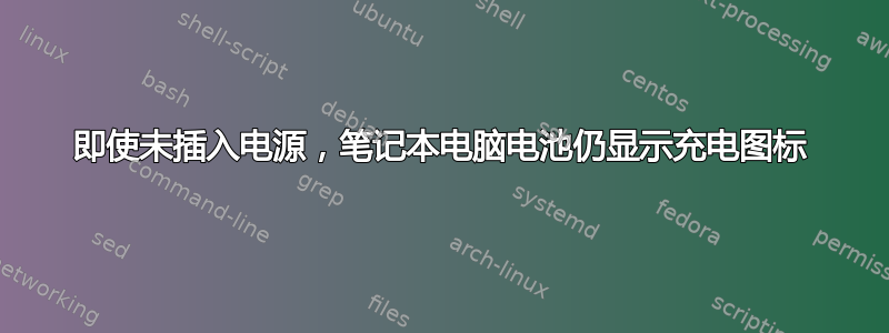 即使未插入电源，笔记本电脑电池仍显示充电图标