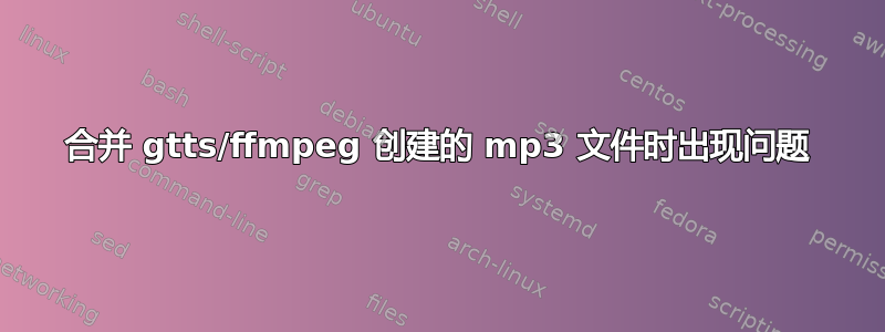 合并 gtts/ffmpeg 创建的 mp3 文件时出现问题