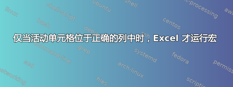 仅当活动单元格位于正确的列中时，Excel 才运行宏