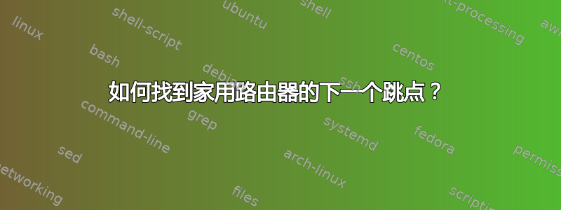 如何找到家用路由器的下一个跳点？