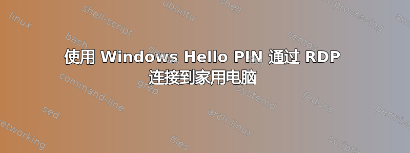 使用 Windows Hello PIN 通过 RDP 连接到家用电脑