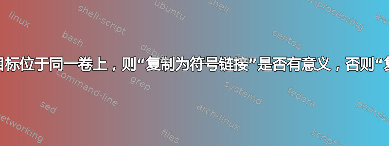 进行备份时，如果源和目标位于同一卷上，则“复制为符号链接”是否有意义，否则“复制内容”是否有意义？