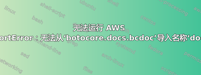 无法运行 AWS CLI：“ImportError：无法从‘botocore.docs.bcdoc’导入名称‘docevents’”