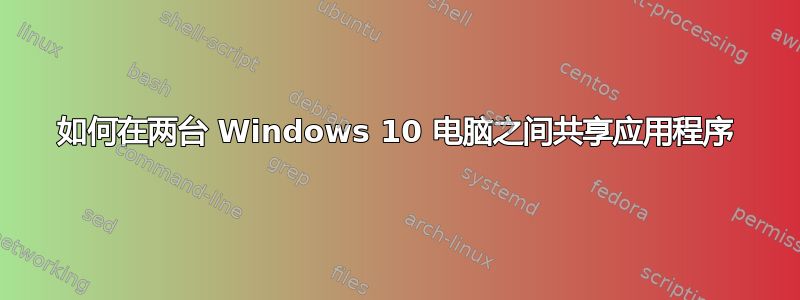 如何在两台 Windows 10 电脑之间共享应用程序