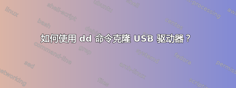 如何使用 dd 命令克隆 USB 驱动器？