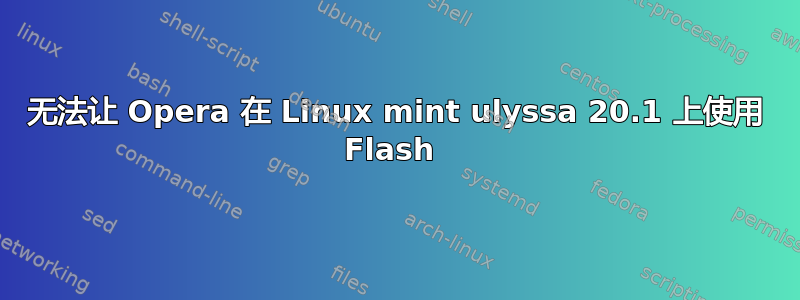 无法让 Opera 在 Linux mint ulyssa 20.1 上使用 Flash 