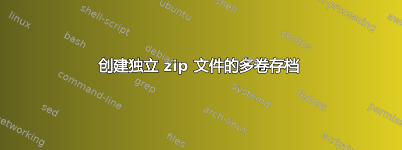 创建独立 zip 文件的多卷存档