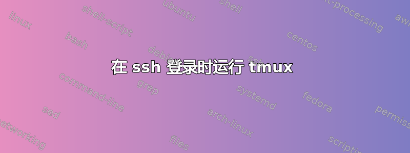 在 ssh 登录时运行 tmux