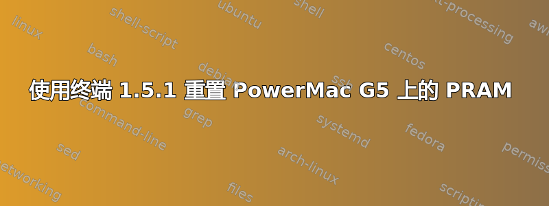 使用终端 1.5.1 重置 PowerMac G5 上的 PRAM