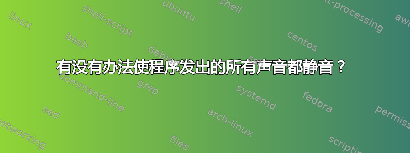 有没有办法使程序发出的所有声音都静音？