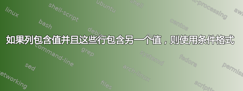 如果列包含值并且这些行包含另一个值，则使用条件格式