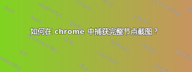 如何在 chrome 中捕获完整节点截图？