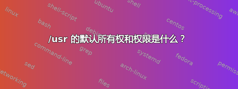 /usr 的默认所有权和权限是什么？