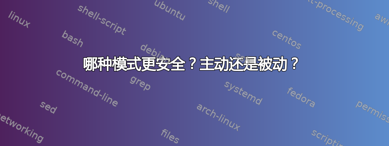 哪种模式更安全？主动还是被动？