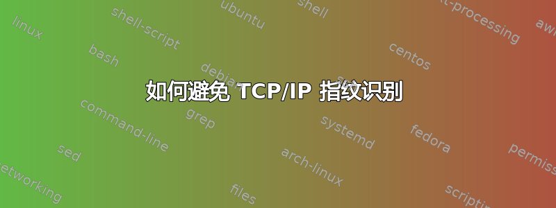 如何避免 TCP/IP 指纹识别