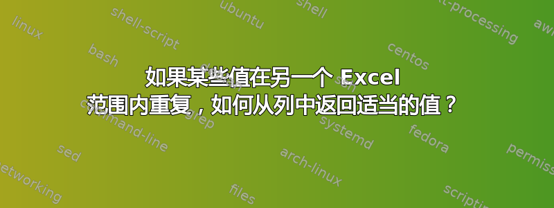 如果某些值在另一个 Excel 范围内重复，如何从列中返回适当的值？