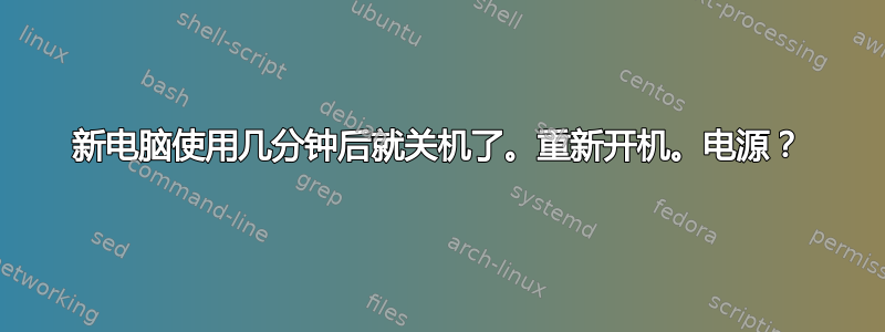 新电脑使用几分钟后就关机了。重新开机。电源？