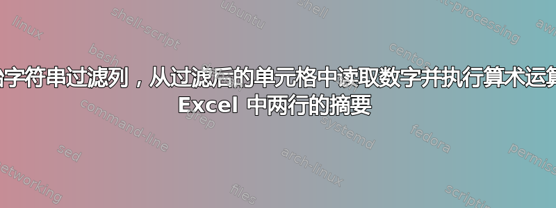 根据起始字符串过滤列，从过滤后的单元格中读取数字并执行算术运算以生成 Excel 中两行的摘要