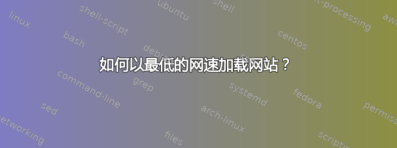 如何以最低的网速加载网站？